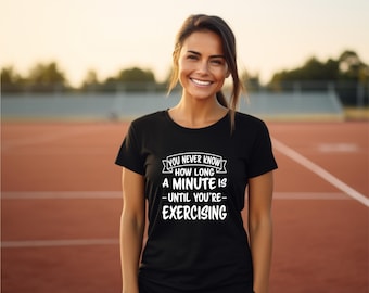 Funny Fitness Shirt | Moisture Wicking Workout shirt | Never know how long a minute is until your exercising | Fitness quotes | Gym Shirts