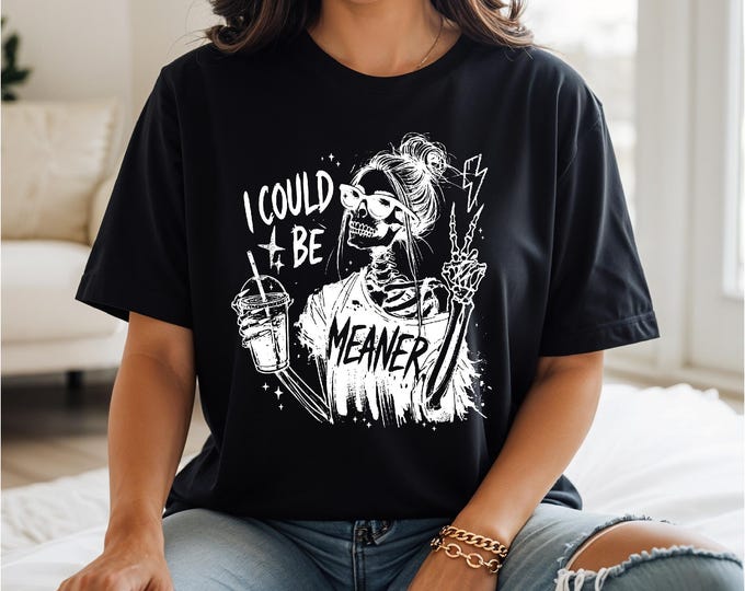 Trendy Skeleton Shirt | I Could Be Meaner | Funny Quotes Shirt | Free Shipping