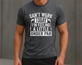 Under Par | Can't Work Today Feeling a Little Under Par | Funny Golf Shirt | Gift for Husband | Golf Humor | Gift for Dad | Free Shipping