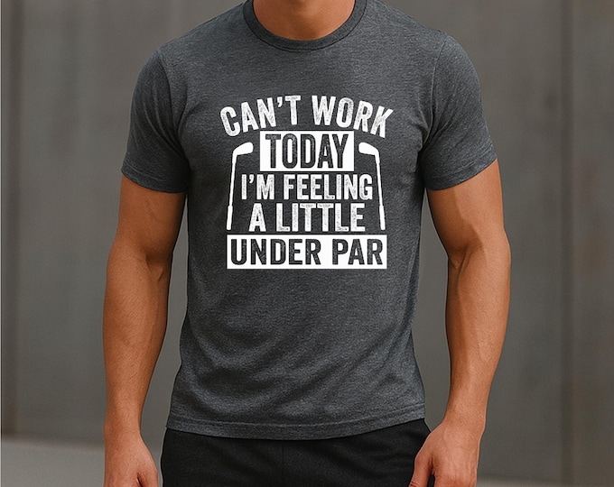 Under Par | Can't Work Today Feeling a Little Under Par | Funny Golf Shirt | Gift for Husband | Golf Humor | Gift for Dad | Free Shipping
