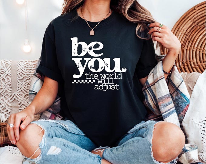 Inspirational Shirt | Be You | The World Will Adjust | Free Shipping