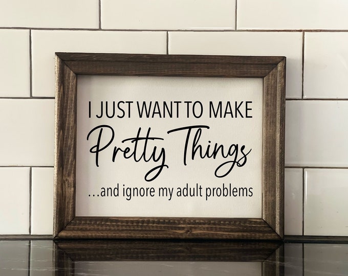 Make Pretty Things Sign| Ignore My Adult Problems | Craft Room Decor | Modern Farmhouse Sign | 11x14 Canvas Sign | 8x10 Canvas Sign