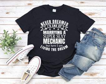 Mechanics Wife Shirt | Never Dreamed I’d End of Marrying a Super Sexy Mechanic | Living the Dream Shirt | Bridal Party | Newlywed Gift