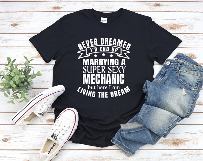 Mechanics Wife Shirt | Never Dreamed I’d End of Marrying a Super Sexy Mechanic | Living the Dream Shirt | Bridal Party | Newlywed Gift