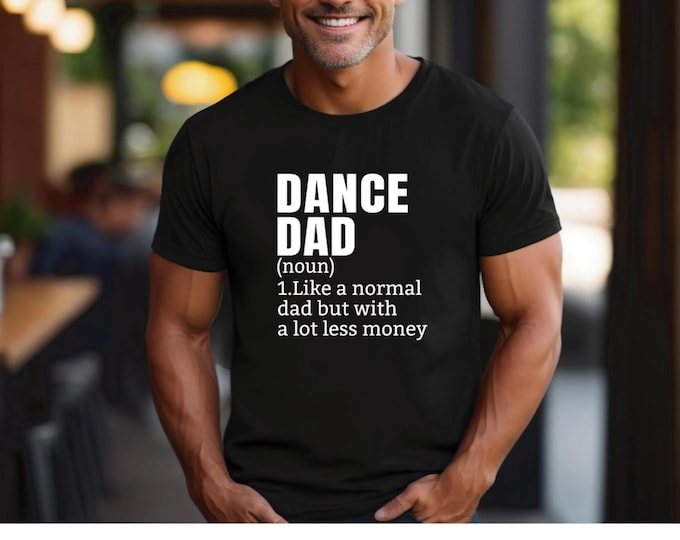 Dance Dad Shirt | Dance Dad Definition Tshirt | Like a normal dad but with a lot less money | Funny Dance Dad Shirt