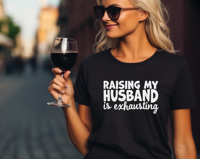 Funny Wife Shirt | Wife Humor Tee | Raising Husbands Is Exhausting | Anniversary Gift Idea | Bella Canvas Shirt | Free Shipping