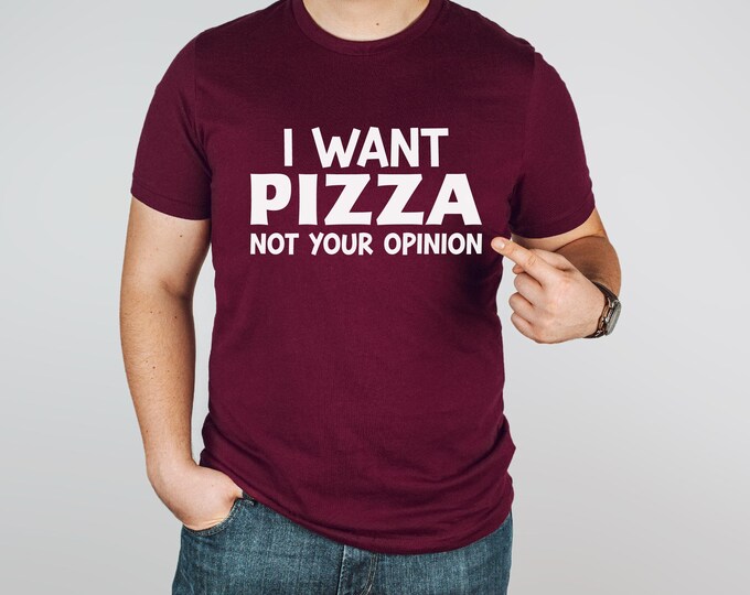 Sarcastic Pizza Shirt | I Want Pizza Not Your Opinion |  Great Pizza Gift | Gift for Pizza Lover | Pizza Addict | Ships Free