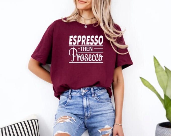 Espresso then Prosecco | Wine Lover Shirt | Gift for Best Friend | Funny Wine Tee | Coffee and Wine Please