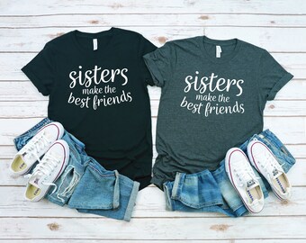 Sisters Matching Shirts | Sisters Make the Best Friends Shirt | Sister T Shirt | Family Matching Tees