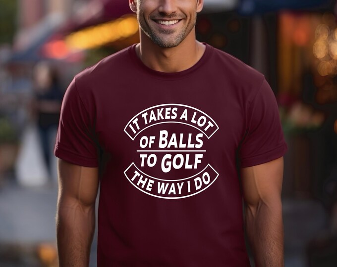 Funny Golf Shirt | Golf Moisture Wicking Shirt | It takes a lot of balls to golf the way I do | Golf Tshirt | Golf Humor | Gift for Him