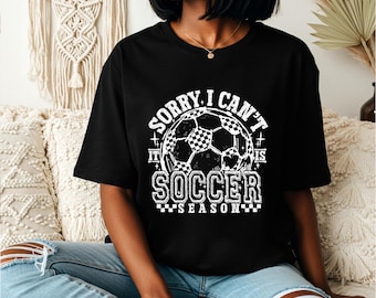 Sorry Can’t | Funny Soccer Shirt | Soccer Mom Shirt | Soccer Dad Shirt | Soccer Family | Biggest Fan | Soccer Game Day Shirts