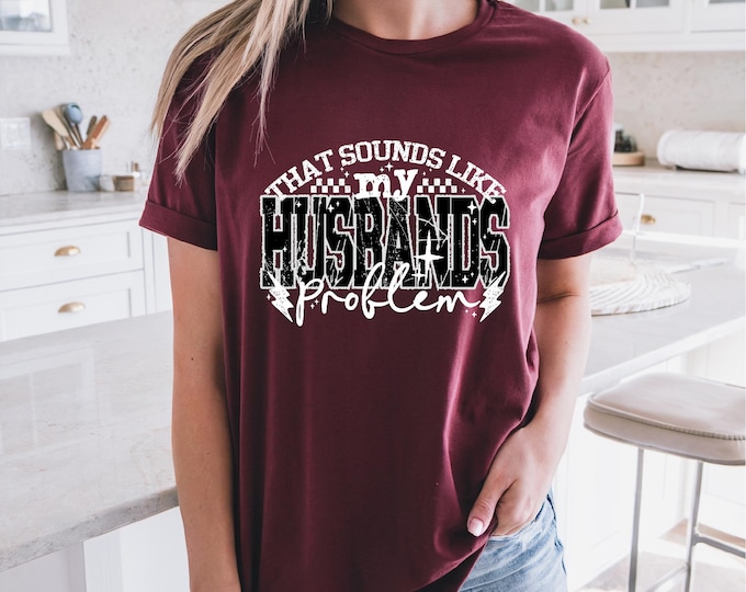 Funny Wife Shirt | That Sounds Like A Problem for My Husband | Gift for Her | Bridal Shower Gift | Snarky Wife Shirt | Free Shipping