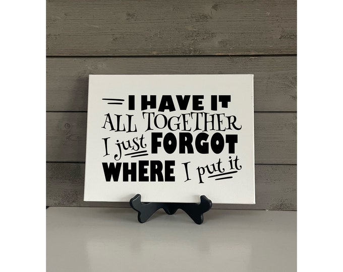 I have it all together| Just forgot where I put it | Craft Room Decor | Modern Farmhouse Sign | 11x14 Canvas Sign | 8x10 Canvas Sign