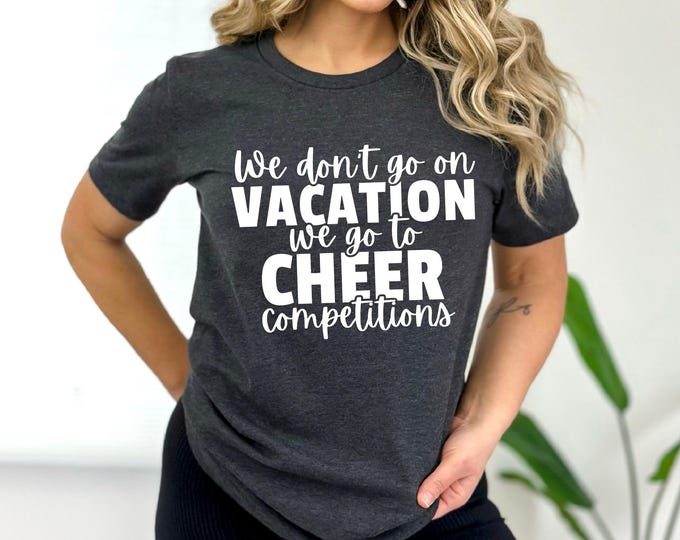 Cheer Mom/Dad Shirt | We Don't Take Vacations We Go to Cheer Competitions