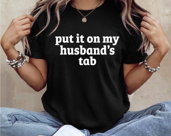 Funny Wife Shirt | Put it on my Husband's Tab | Gift for Her | Bridal Shower Gift | Snarky Wife Shirt | Free Shipping