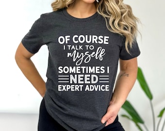 Of Course, I Talk to Myself | Sarcastic Shirt | Funny Quotes Shirt | Free Shipping