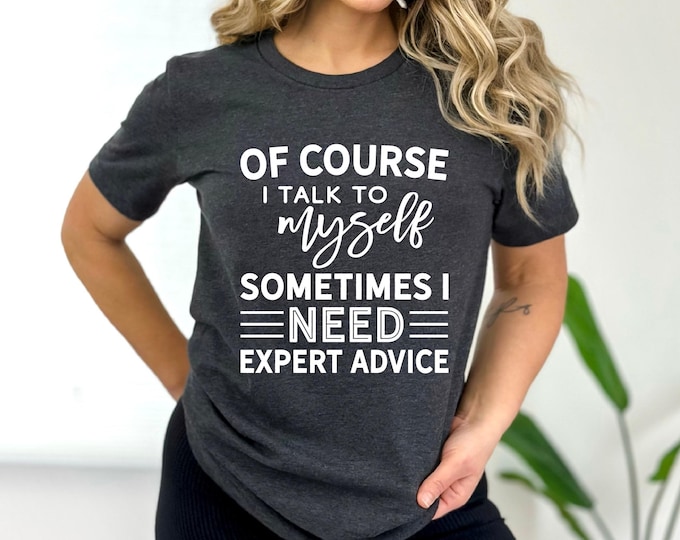 Of Course, I Talk to Myself | Sarcastic Shirt | Funny Quotes Shirt | Free Shipping