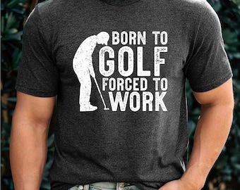 Born to Golf | Forced to Work | Funny Golf Shirt | Golf Gift for Husband | Golf Humor | Gift for Dad | Free Shipping