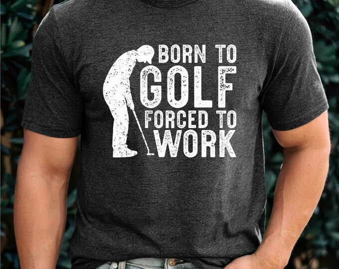Born to Golf | Forced to Work | Funny Golf Shirt | Golf Gift for Husband | Golf Humor | Gift for Dad | Free Shipping
