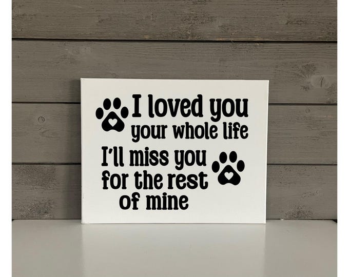 Dog Memorial Sign | I loved you your whole life Ill miss you the rest of mine | Dog Decor | Dog Lover Wall Art | Dog Lover Sign