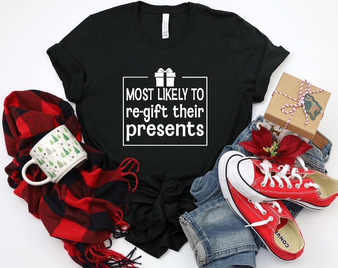 Trendy Christmas Top | Most Likely to regift their presents shirt | Funny Christmas Tshirts | Matching Family Christmas Shirts