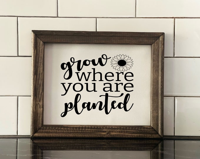 Grow Where You Are Planted | Inspirational Quotes | Springtime | Modern Farmhouse Sign