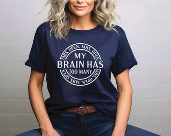 Funny Shirt | My Brain has Too Many Tabs Open Tshirt | Mental Health | Sarcastic Shirts | Free Shipping | Gift for Her