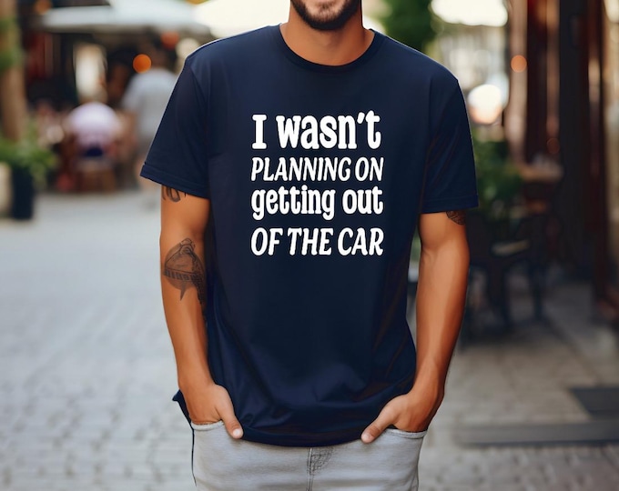Sarcastic Shirt | Sarcastic Shirt | I Wasn’t Planning on Getting Out of the Car | Sassy T Shirt | Funny Quotes | Free Shipping