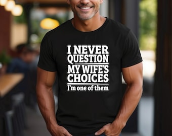 Husband Shirt | Marriage Humor | I Never Questions My Wife’s Decisions I’m One of Them | Wedding Shirt | Great Anniverary Gift | Groom Shirt