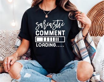 Sarcastic Comment Loading Shirt | Funny Quotes Shirt | Free Shipping