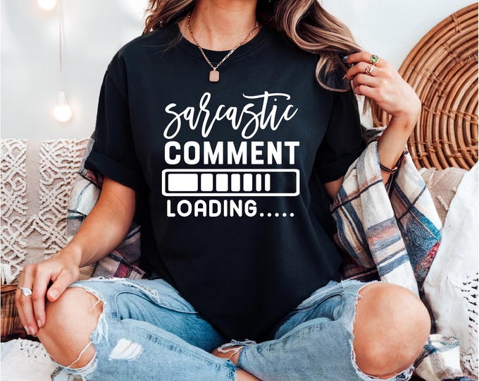 Sarcastic Comment Loading Shirt | Funny Quotes Shirt | Free Shipping