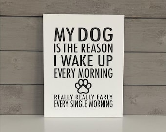 My dog is the reason I wake up | Dog Canvas Sign | Funny Dog Sign | Farmhouse Chic  | Funny Dog Decor