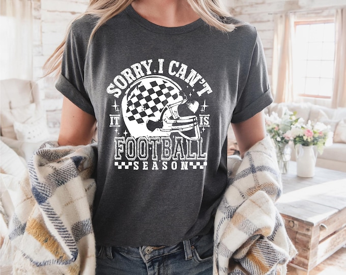 Funny Football Shirt | Sorry I Can’t It Is Football Season | Football Game Day Shirt | Football Mom | Free Shipping