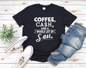 Trendy Coffee Tee | Sassy Sayings | Coffee Lover Shirt | Coffee Cash and a Whole Lot of Sass | Gift for Coffee Lover | Free Shipping