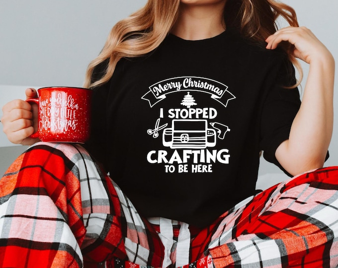 Crafters Christmas Shirt | Funny Christmas Shirt | Merry Christmas I stopped crafting to be here | Christmas shirt for crafting | Creativity