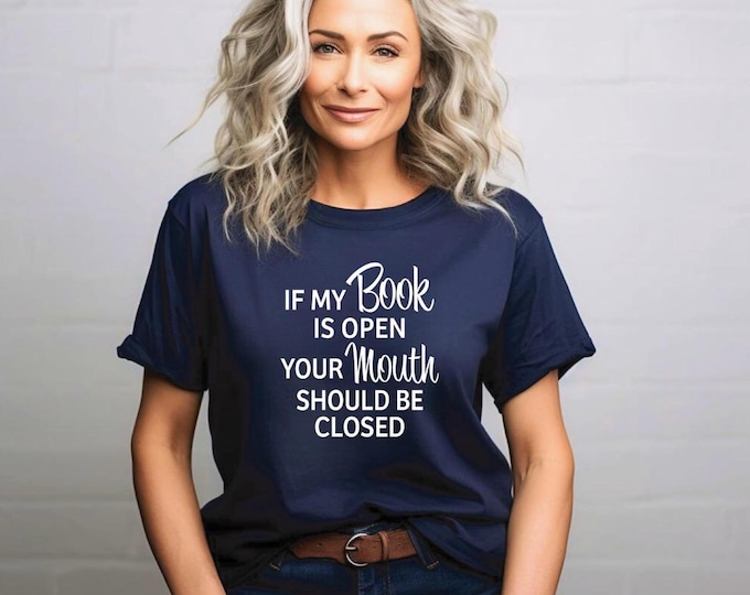 Book Lover Shirt | If my book is open your mouth should be closed shirt | Funny Book Tshirt | Bella Canvas | Gildan