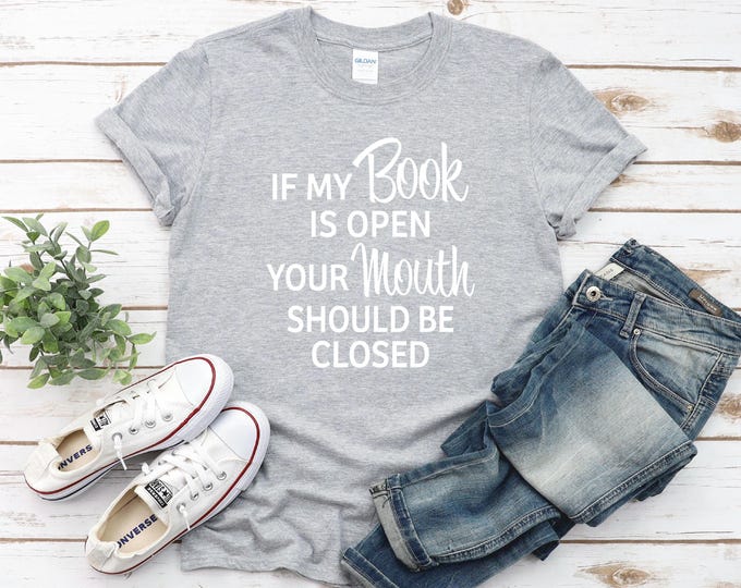 Book Lover Shirt | If my book is open your mouth should be closed shirt | Funny Book Tshirt | Bella Canvas | Gildan | Book Sweatshirt