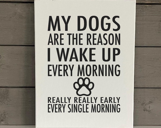 Dog Lover Canvas Sign | Funny Dog Sign | My dogs are the reason I wake up | Funny Dog Decor