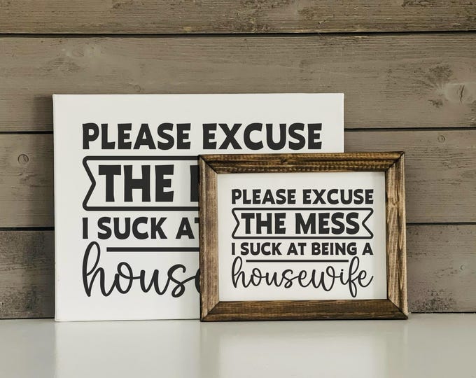 Please Excuse the Mess | I suck at being a housewife | Rustic Farmhouse | Canvas Sign | Welcome Sign | Sassy Wall Art | Sarcastic Quotes