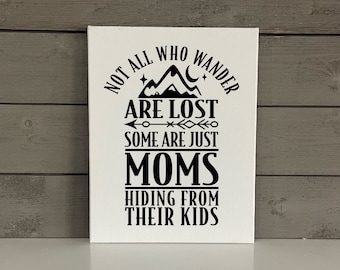 Funny Mom Sign | Not All Who Wander are Lost Sign | Some are just Moms Hiding from their Kids  | Modern Farmhouse Sign