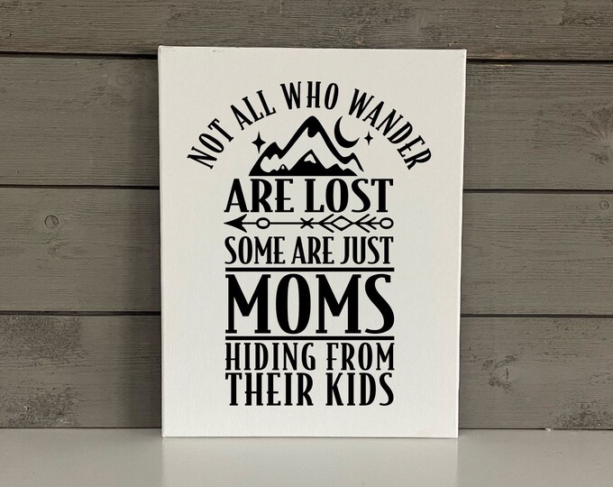 Funny Mom Sign | Not All Who Wander are Lost Sign | Some are just Moms Hiding from their Kids  | Modern Farmhouse Sign