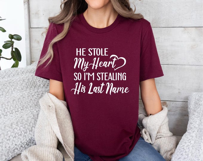 I’m Stealing His Last Name | Fiancé Tee: Engagement Announcement |  He Stole My Heart | Fiancé Shirt | Gift for Her