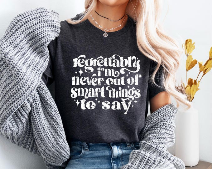 Sarcastic Shirt | Regretably I Never Run Out of Smart Things To Say | Funny Quotes Shirt | Free Shipping