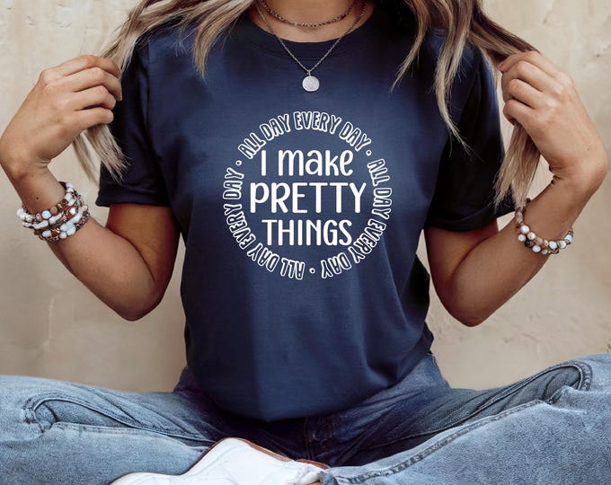 Make Pretty Things | All Day Every Day | Artist Shirt | Crafty Lady Shirt | Entrepreneur | Gift for Her | Free Shipping