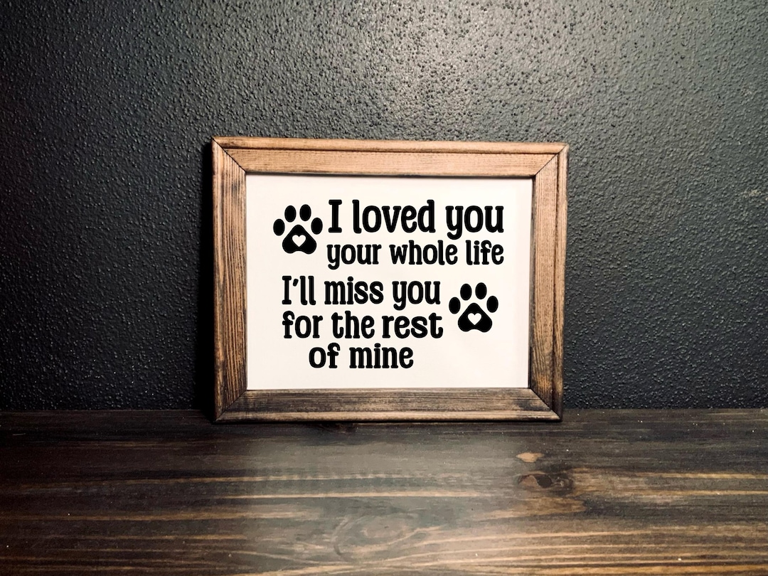 Dog Memorial Sign I Loved You Your Whole Life Ill
