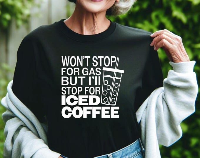 Iced Coffee Shirt | Won’t Stop for Gas | Will Stop for Iced Coffee | Perfect Gift for a Coffee Lover