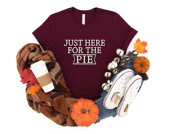 Funny Thanksgiving Shirt | Just here for the pie Shirt |  Thanksgiving Dinner Shirt | Thanksgiving Feast  | Free Shipping