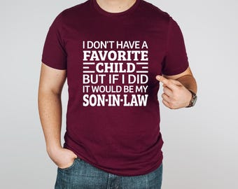 Funny Gift for Mother-In-Law | Father-In-Law | I Don't Have a Favorite Child | Favorite Son-In-Law Shirt | Great Wedding Gift | Ships Free