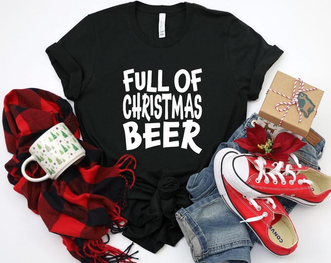 Funny Christmas Shirt | Full of Christmas Beer Shirt | Funny Beer Shirt | Free Shipping | Christmas Shirt for Dad | Grandpa Christmas Shirt