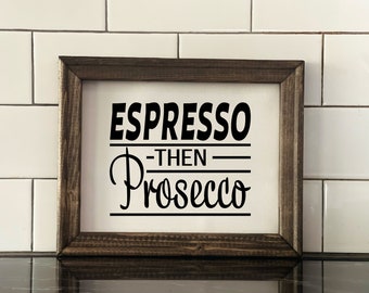 Espresso then Prosecco Sign | Wine and Coffee  | Coffee House Decor | Modern Farmhouse Kitchen Sign | Diner Wall Decor